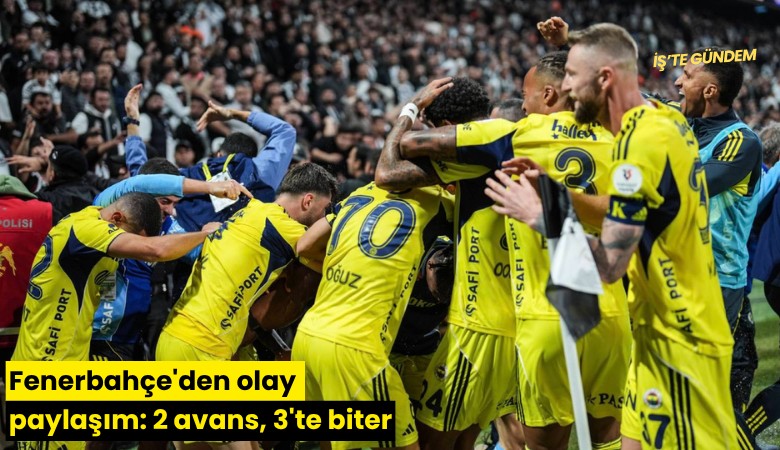 Fenerbahçe'den olay paylaşım: 2 avans, 3'te biter