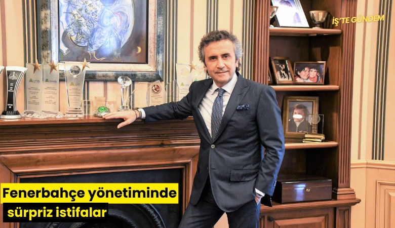 Fenerbahçe yönetiminde sürpriz istifalar