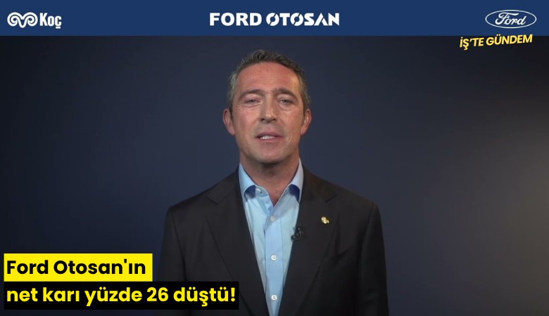 Ford Otosan'ın net karı yüzde 26 düştü!