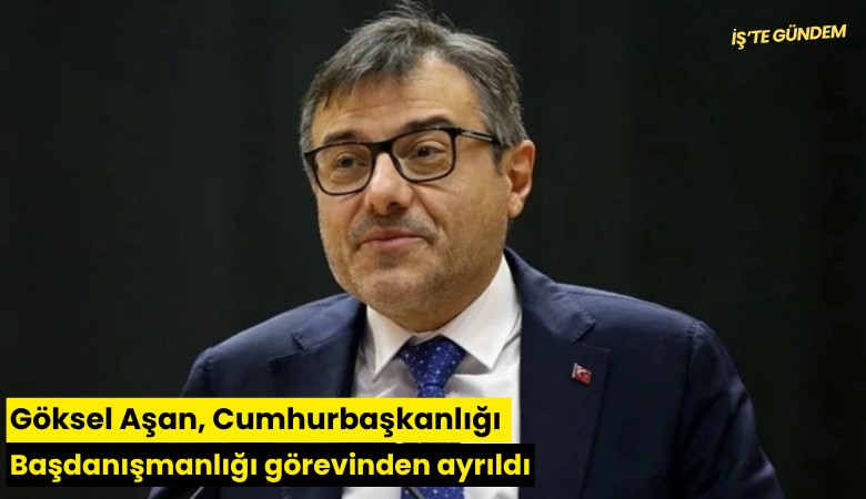 Göksel Aşan, Cumhurbaşkanlığı Başdanışmanlığı görevinden ayrıldı