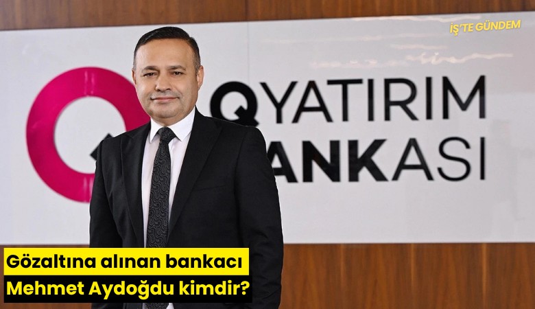 Gözaltına alınan bankacı Mehmet Aydoğdu kimdir?