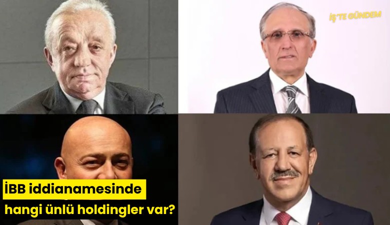 İBB iddianamesinde hangi ünlü holdingler var?