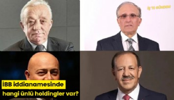 İBB iddianamesinde hangi ünlü holdingler var?