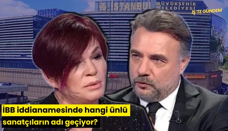 İBB iddianamesinde hangi ünlü sanatçıların adı geçiyor?