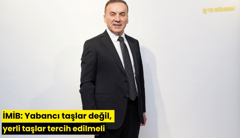 İMİB: Yabancı taşlar değil, yerli taşlar tercih edilmeli