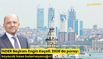 İNDER Başkanı Engin Keçeli: 2026'da parayı koyacak kasa bulamayacağız!