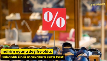 İndirim oyunu deşifre oldu: Bakanlık ünlü markalara ceza kesti