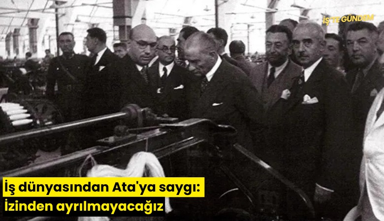 İş dünyasından Ata'ya saygı: İzinden ayrılmayacağız