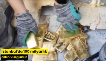 İstanbul'da 100 milyarlık altın vurgunu!
