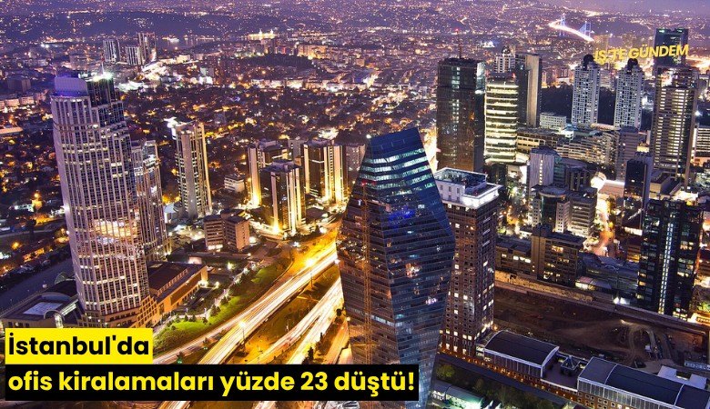 İstanbul'da ofis kiralamaları yüzde 23 düştü!