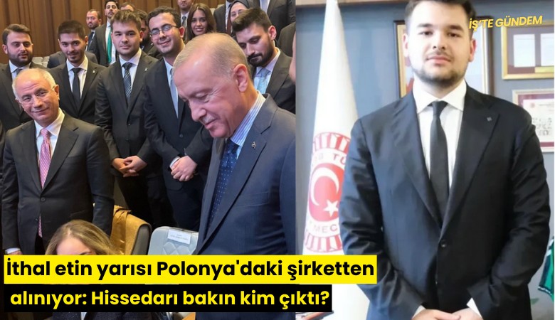 İthal etin yarısı Polonya'daki şirketten alınıyor: Hissedarı bakın kim çıktı?