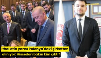 İthal etin yarısı Polonya'daki şirketten alınıyor: Hissedarı bakın kim çıktı?