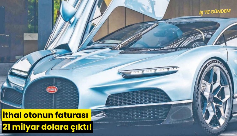 İthal otonun faturası 21 milyar dolara çıktı!