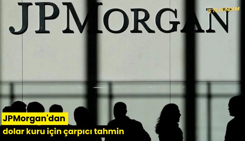 JPMorgan'dan dolar kuru için çarpıcı tahmin