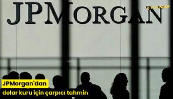 JPMorgan'dan dolar kuru için çarpıcı tahmin