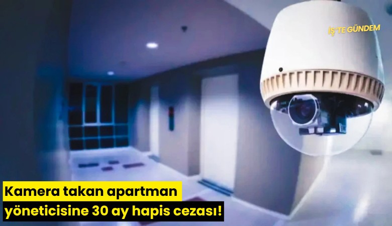 Kamera takan apartman yöneticisine 30 ay hapis cezası!