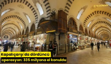 Kapalıçarşı'da dördüncü operasyon: 335 milyona el konuldu