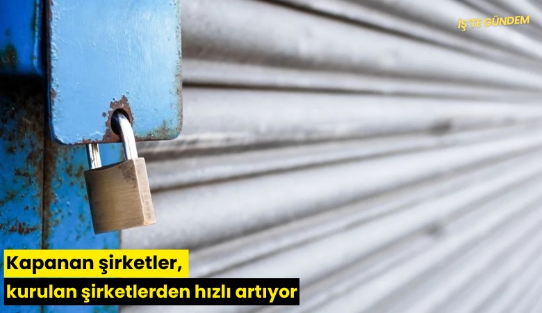 Kapanan şirketler, kurulan şirketlerden hızlı artıyor