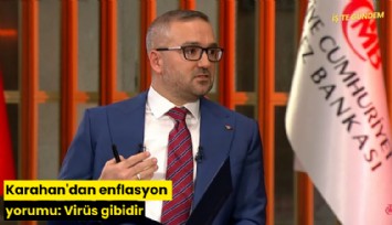 Karahan'dan enflasyon yorumu: Virüs gibidir