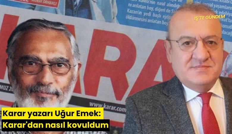 Karar yazarı Uğur Emek: Karar'dan nasıl kovuldum