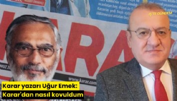 Karar yazarı Uğur Emek: Karar'dan nasıl kovuldum
