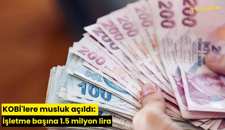 KOBİ'lere musluk açıldı: İşletme başına 1.5 milyon lira