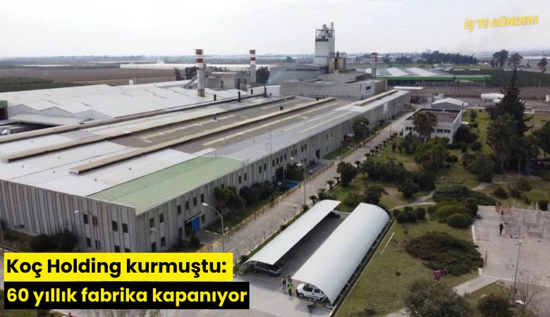 Koç Holding kurmuştu: 60 yıllık fabrika kapanıyor