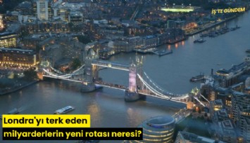 Londra'yı terk eden milyarderlerin yeni rotası neresi?