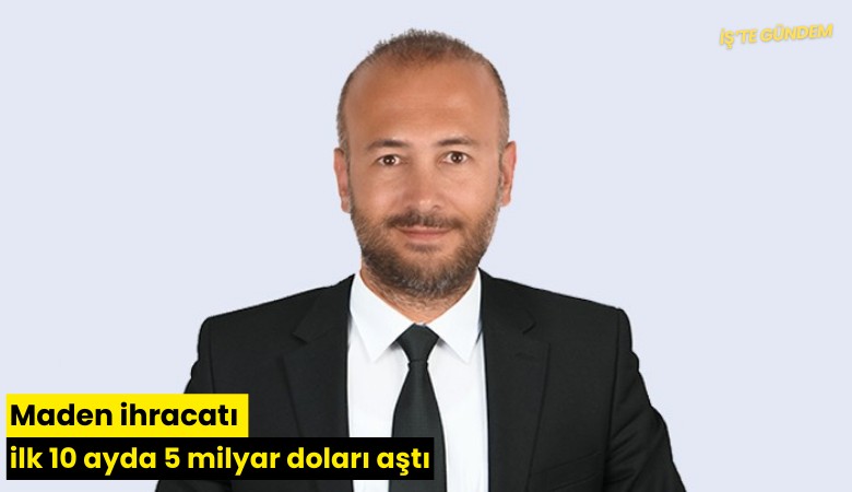 Maden ihracatı ilk 10 ayda 5 milyar doları aştı