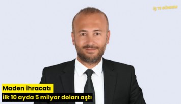 Maden ihracatı ilk 10 ayda 5 milyar doları aştı