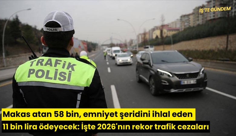 Makas atan 58 bin, emniyet şeridini ihlal eden 11 bin lira ödeyecek: İşte 2026'nın rekor trafik cezaları