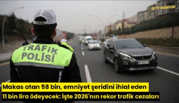 Makas atan 58 bin, emniyet şeridini ihlal eden 11 bin lira ödeyecek: İşte 2026'nın rekor trafik cezaları