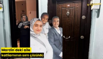 Mardin'deki aile katliamının sırrı çözüldü