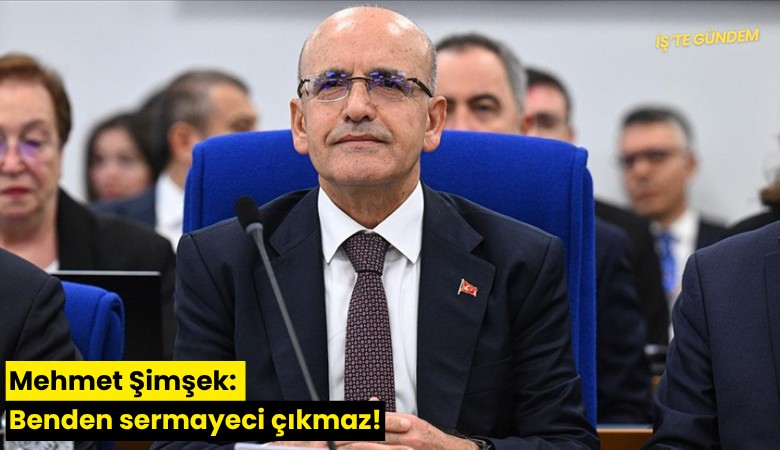 Mehmet Şimşek: Benden sermayeci çıkmaz!