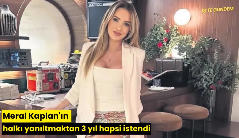 Meral Kaplan'ın halkı yanıltmaktan 3 yıl hapsi istendi
