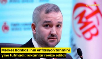 Merkez Bankası'nın enflasyon tahmini yine tutmadı; rakamlar revize edildi