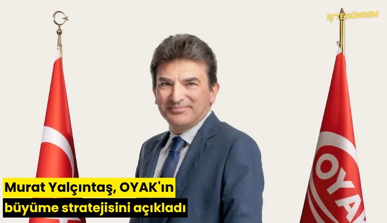 Murat Yalçıntaş, OYAK'ın büyüme stratejisini açıkladı