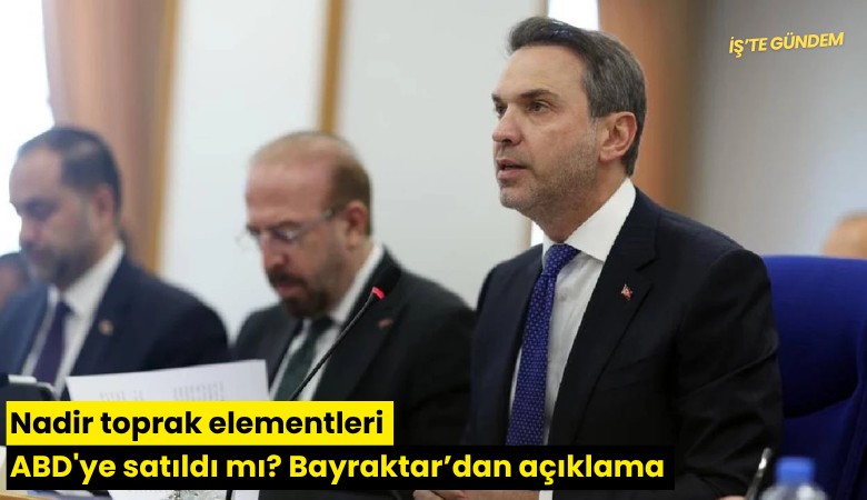Nadir toprak elementleri ABD'ye satıldı mı? Bakan Bayraktar'dan açıklama