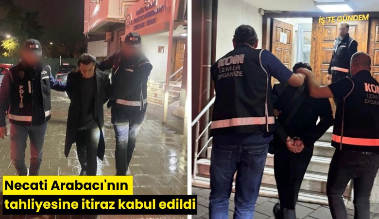 Necati Arabacı'nın tahliyesine itiraz kabul edildi