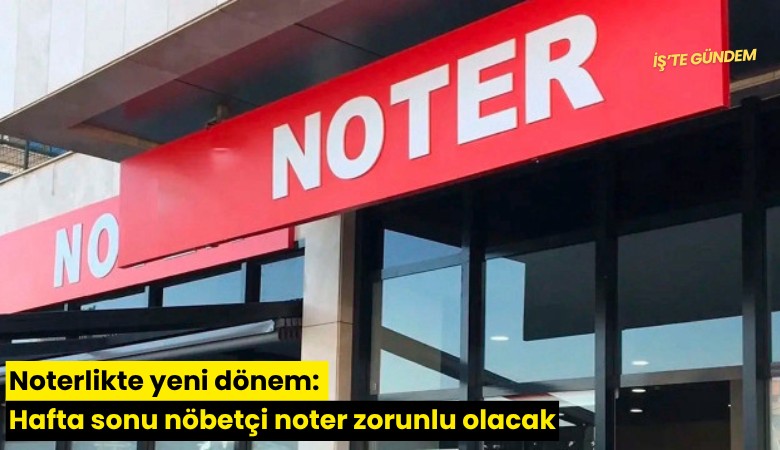 Noterlikte yeni dönem: Hafta sonu nöbetçi noter zorunlu olacak