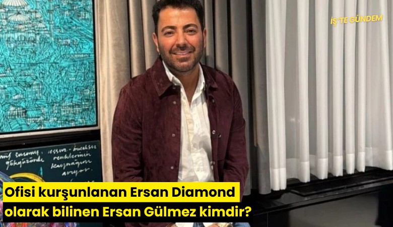 Ofisi kurşunlanan Ersan Diamond olarak bilinen Ersan Gülmez kimdir?