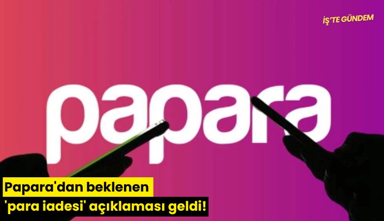 Papara'dan beklenen 'para iadesi' açıklaması geldi!
