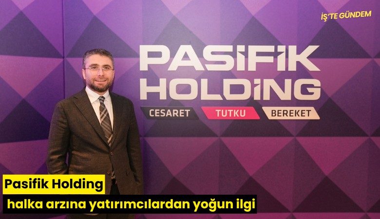 Pasifik Holding halka arzına yatırımcılardan yoğun ilgi