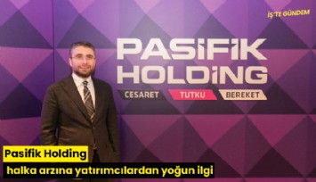 Pasifik Holding halka arzına yatırımcılardan yoğun ilgi