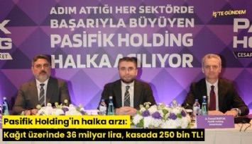 Pasifik Holding'in halka arzı: Kağıt üzerinde 36 milyar lira, kasada 250 bin TL!