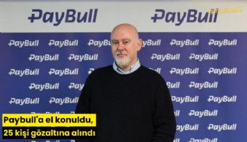 Paybull'a el konuldu, 25 kişi gözaltına alındı