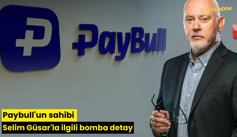 Paybull'un sahibi Selim Güsar'la ilgili bomba detay