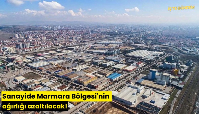 Sanayide Marmara Bölgesi'nin ağırlığı azaltılacak!