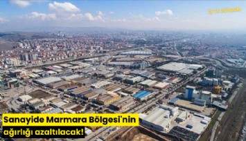 Sanayide Marmara Bölgesi'nin ağırlığı azaltılacak!