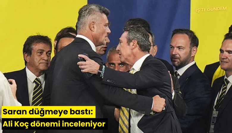 Saran düğmeye bastı: Ali Koç dönemi inceleniyor